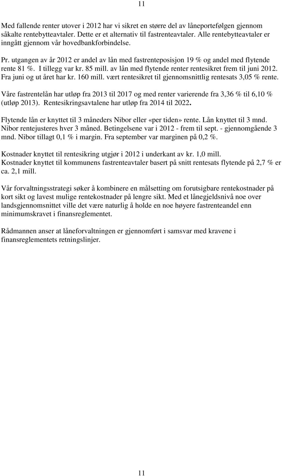 av lån med flytende renter rentesikret frem til juni 2012. Fra juni og ut året har kr. 160 mill. vært rentesikret til gjennomsnittlig rentesats 3,05 % rente.