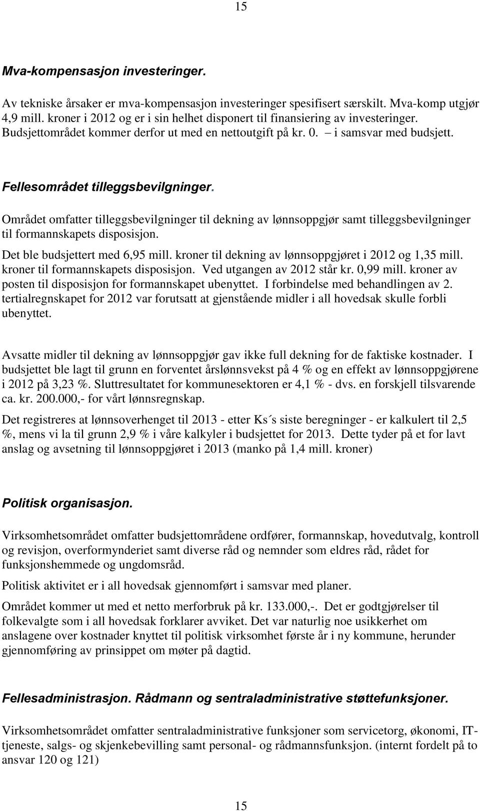 Området omfatter tilleggsbevilgninger til dekning av lønnsoppgjør samt tilleggsbevilgninger til formannskapets disposisjon. Det ble budsjettert med 6,95 mill.