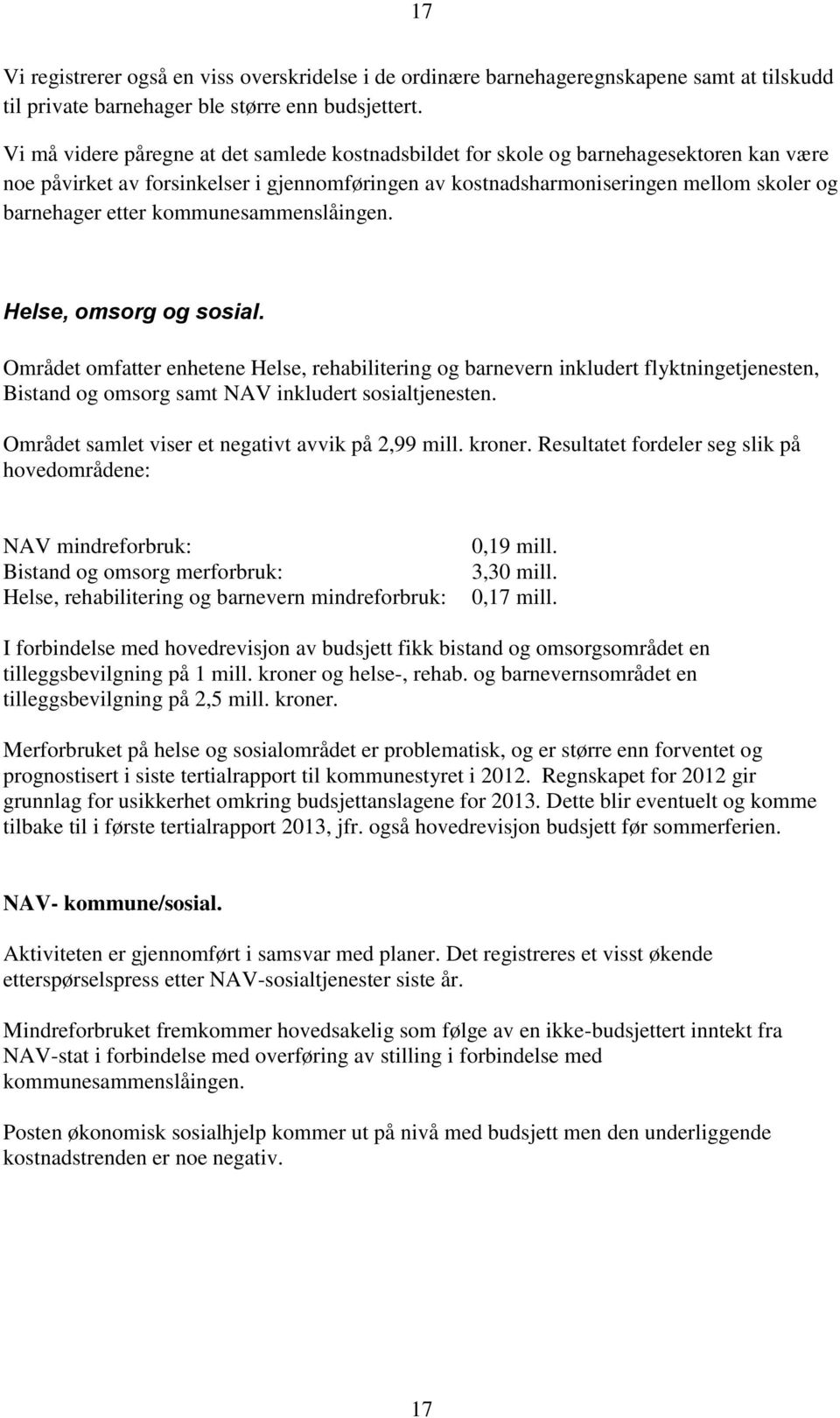 kommunesammenslåingen. Helse, omsorg og sosial. Området omfatter enhetene Helse, rehabilitering og barnevern inkludert flyktningetjenesten, Bistand og omsorg samt NAV inkludert sosialtjenesten.