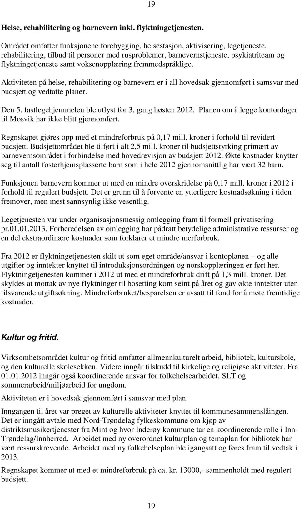 voksenopplæring fremmedspråklige. Aktiviteten på helse, rehabilitering og barnevern er i all hovedsak gjennomført i samsvar med budsjett og vedtatte planer. Den 5. fastlegehjemmelen ble utlyst for 3.