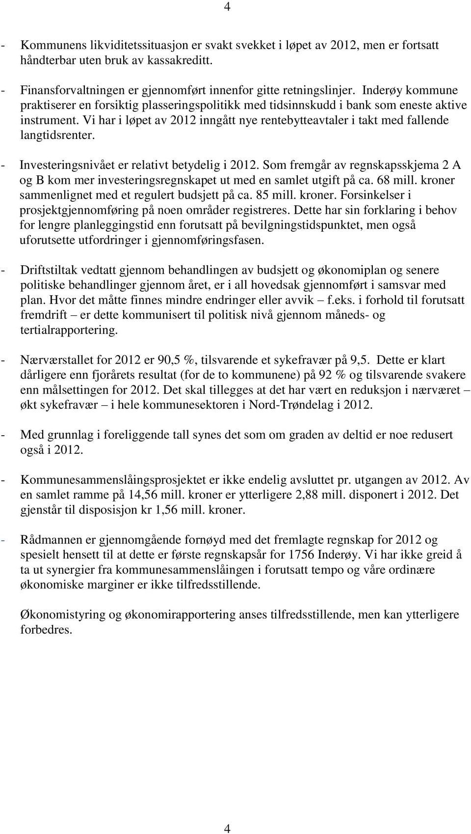 Vi har i løpet av 2012 inngått nye rentebytteavtaler i takt med fallende langtidsrenter. - Investeringsnivået er relativt betydelig i 2012.