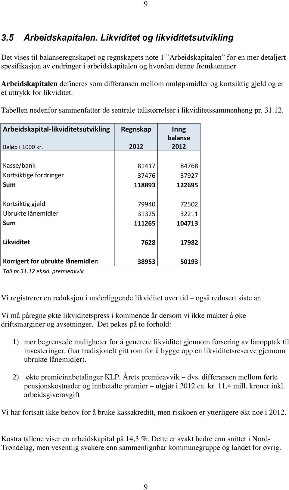 fremkommer. Arbeidskapitalen defineres som differansen mellom omløpsmidler og kortsiktig gjeld og er et uttrykk for likviditet.