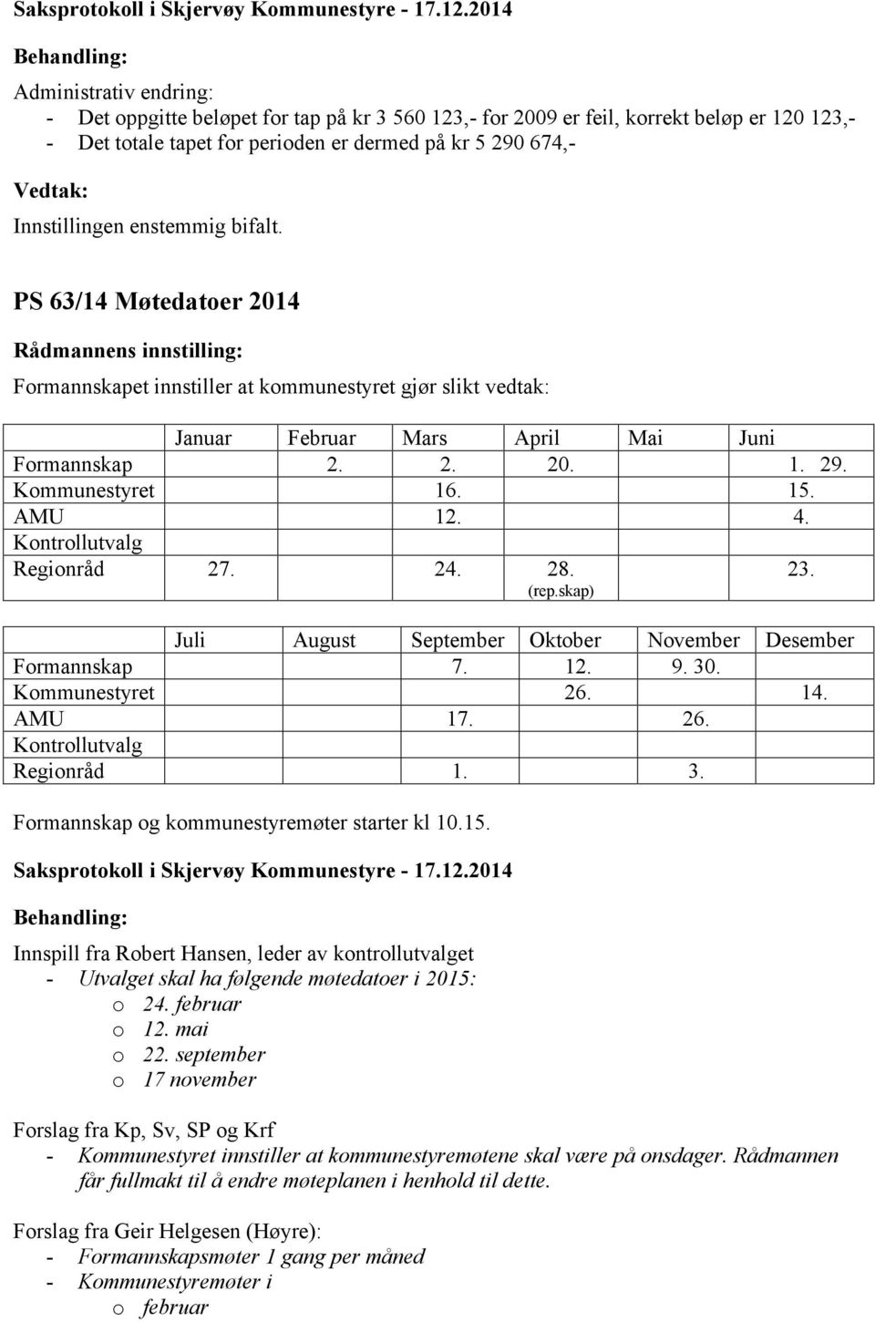 Kontrollutvalg Regionråd 27. 24. 28. (rep.skap) 23. Juli August September Oktober November Desember Formannskap 7. 12. 9. 30. Kommunestyret 26. 14. AMU 17. 26. Kontrollutvalg Regionråd 1. 3. Formannskap og kommunestyremøter starter kl 10.