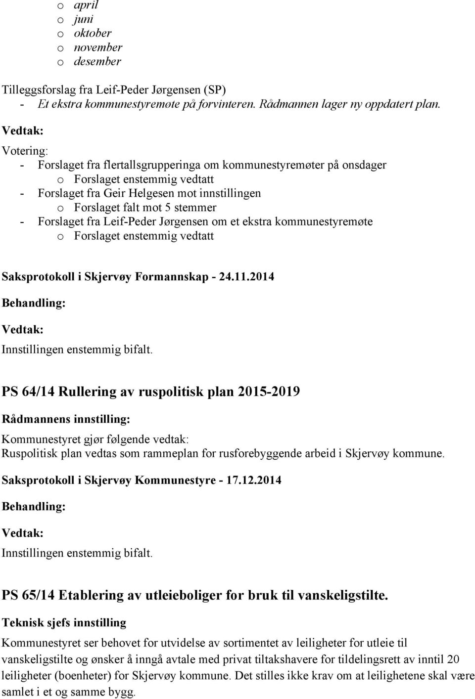 Forslaget fra Leif-Peder Jørgensen om et ekstra kommunestyremøte o Forslaget enstemmig vedtatt Saksprotokoll i Skjervøy Formannskap - 24.11.