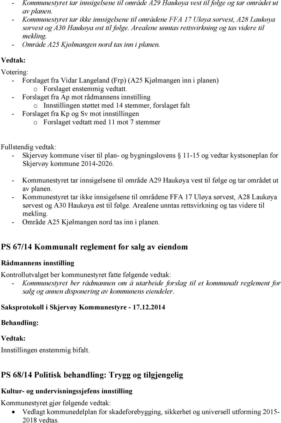 - Område A25 Kjølmangen nord tas inn i planen. Votering: - Forslaget fra Vidar Langeland (Frp) (A25 Kjølmangen inn i planen) o Forslaget enstemmig vedtatt.