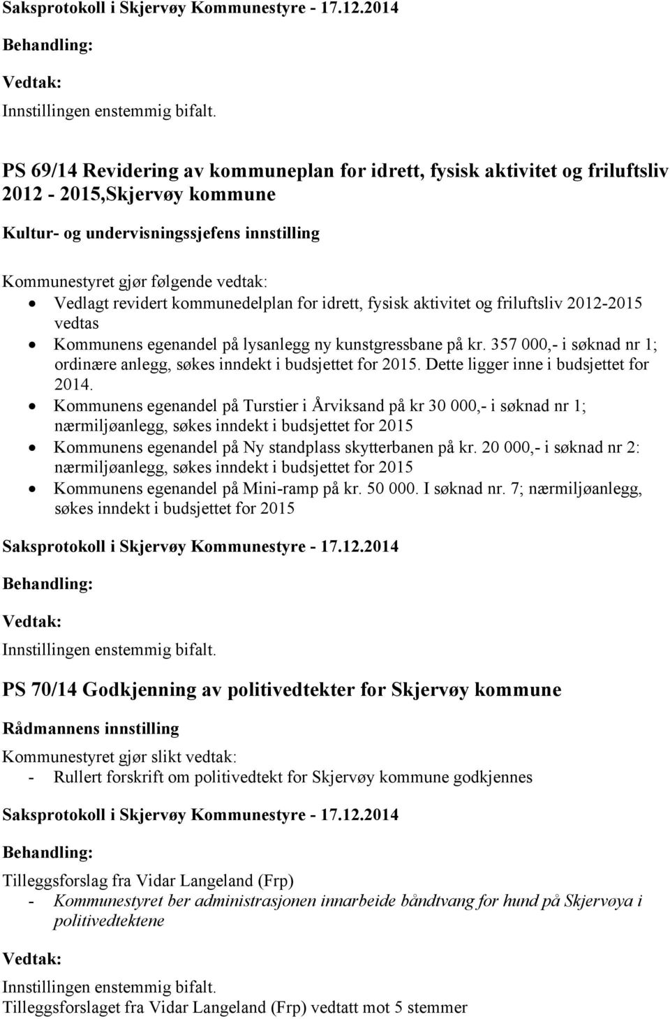 357 000,- i søknad nr 1; ordinære anlegg, søkes inndekt i budsjettet for 2015. Dette ligger inne i budsjettet for 2014.