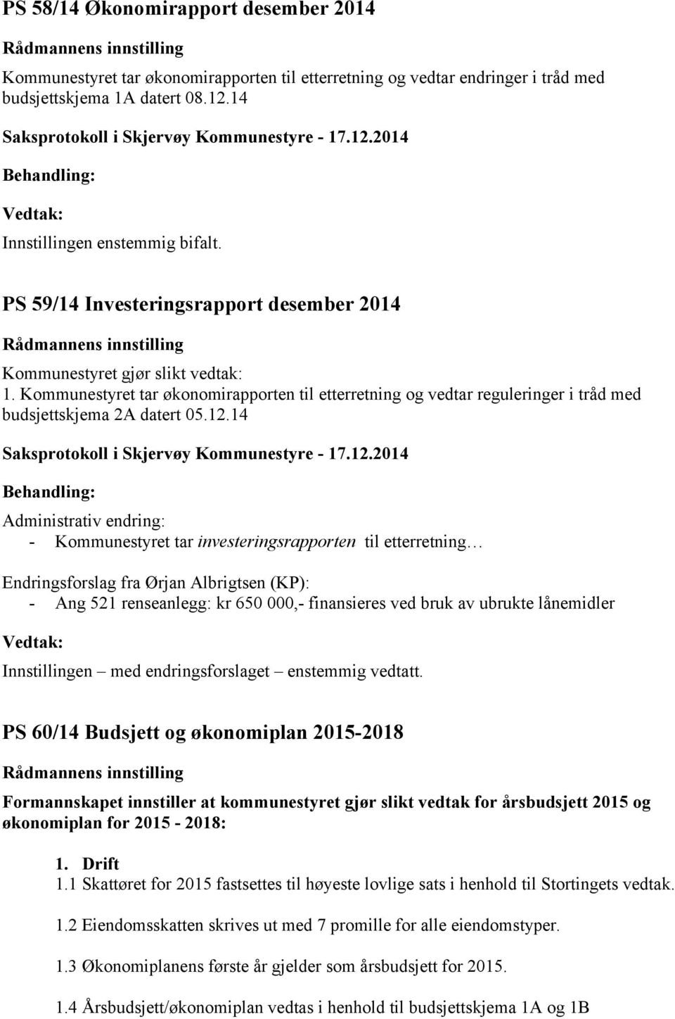 Kommunestyret tar økonomirapporten til etterretning og vedtar reguleringer i tråd med budsjettskjema 2A datert 05.12.