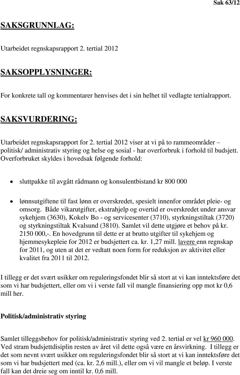 Overforbruket skyldes i hovedsak følgende forhold: sluttpakke til avgått rådmann og konsulentbistand kr 800 000 lønnsutgiftene til fast lønn er overskredet, spesielt innenfor området pleie- og omsorg.