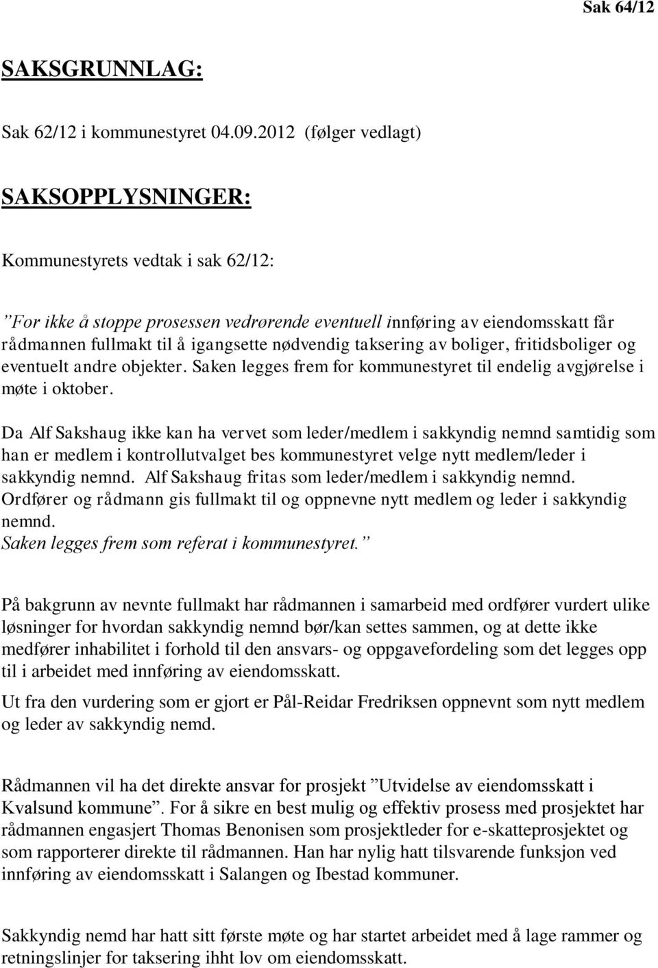 nødvendig taksering av boliger, fritidsboliger og eventuelt andre objekter. Saken legges frem for kommunestyret til endelig avgjørelse i møte i oktober.