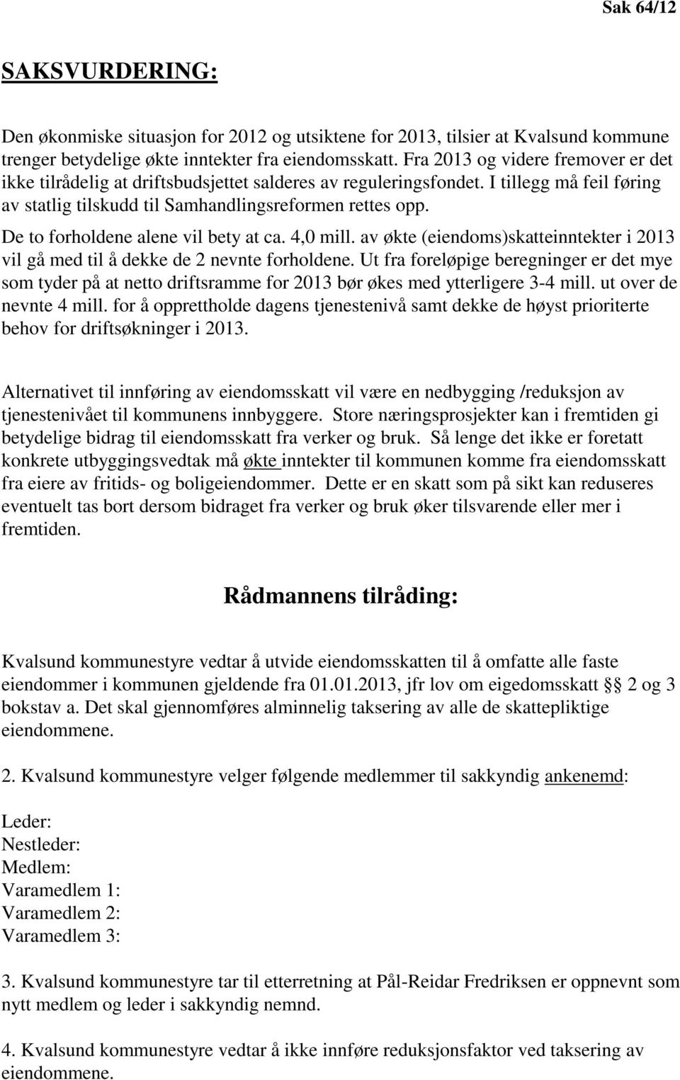 De to forholdene alene vil bety at ca. 4,0 mill. av økte (eiendoms)skatteinntekter i 2013 vil gå med til å dekke de 2 nevnte forholdene.