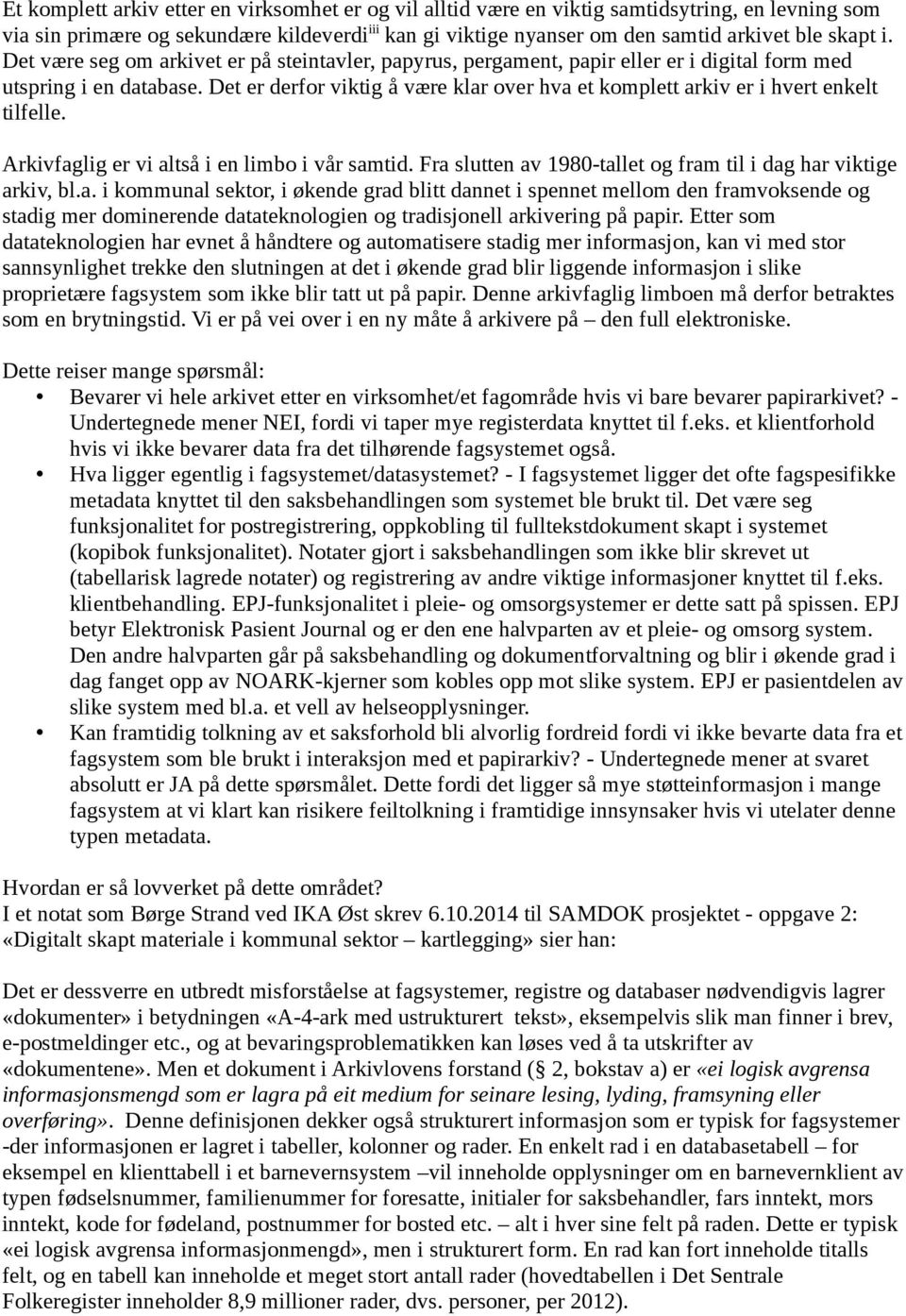 Det er derfor viktig å være klar over hva et komplett arkiv er i hvert enkelt tilfelle. Arkivfaglig er vi altså i en limbo i vår samtid.