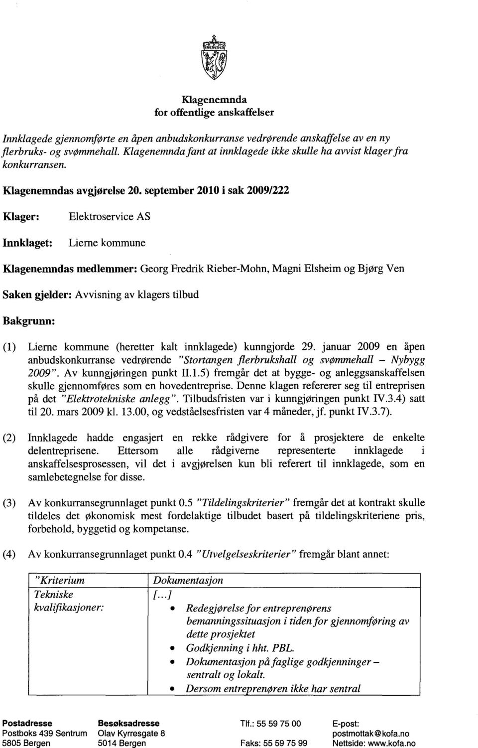 september 2010 i sak 2009/222 Innklaget: Lierne kommune Klagenemndas medlemmer: Georg Fredrik Rieber-Mohn, Magni Elsheim og Bjørg Ven Saken gjelder: Avvisning av klagers tilbud Bakgrunn: (1) Lierne