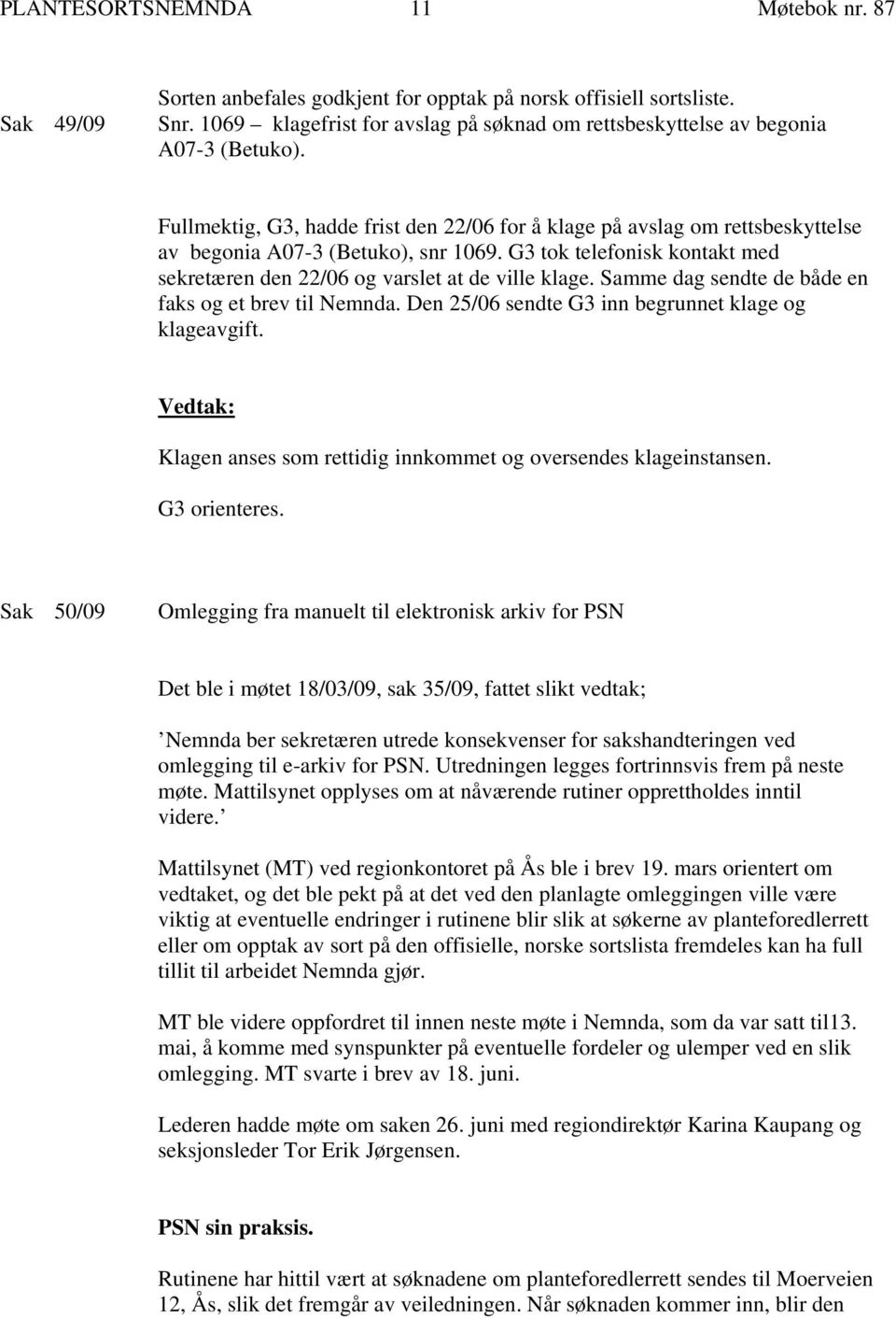 G3 tok telefonisk kontakt med sekretæren den 22/06 og varslet at de ville klage. Samme dag sendte de både en faks og et brev til Nemnda. Den 25/06 sendte G3 inn begrunnet klage og klageavgift.