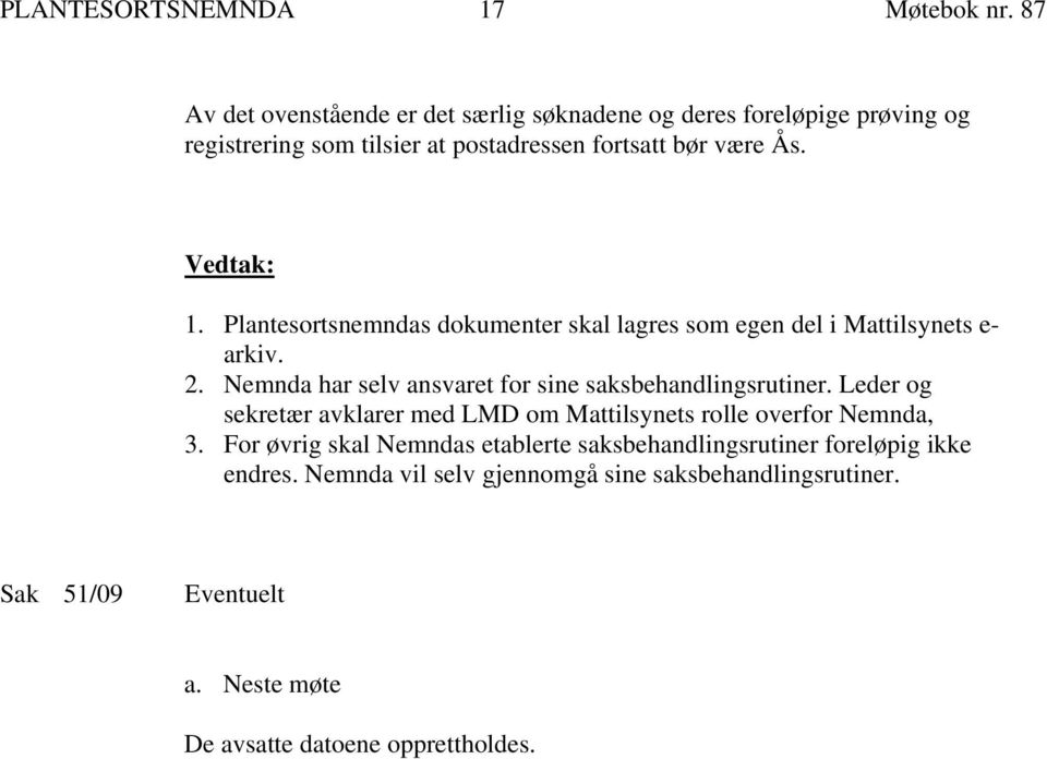 Plantesortsnemndas dokumenter skal lagres som egen del i Mattilsynets e- arkiv. 2. Nemnda har selv ansvaret for sine saksbehandlingsrutiner.