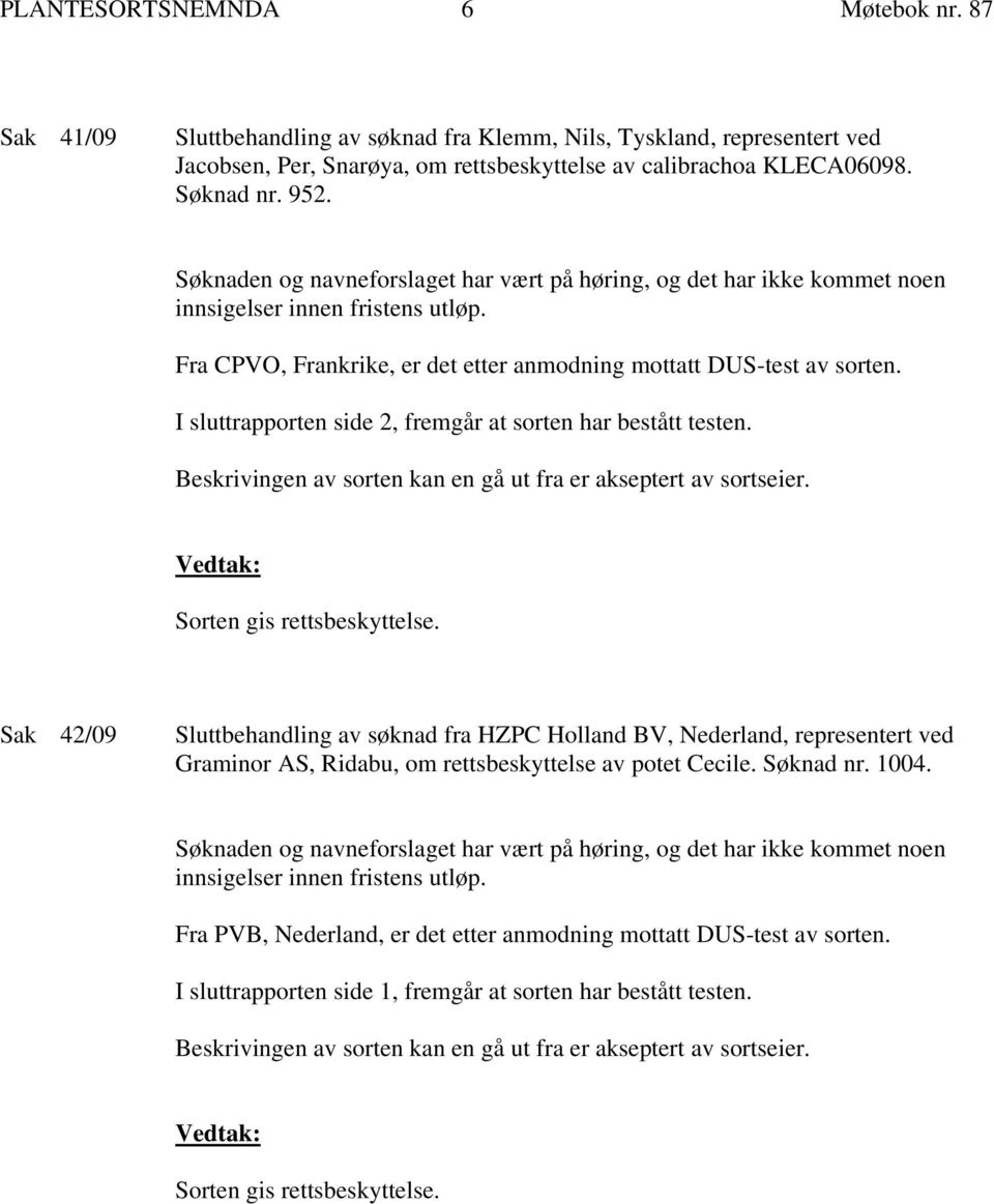 I sluttrapporten side 2, fremgår at sorten har bestått testen. Beskrivingen av sorten kan en gå ut fra er akseptert av sortseier. Sorten gis rettsbeskyttelse.