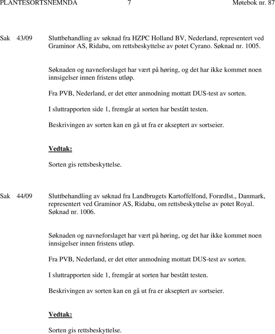 I sluttrapporten side 1, fremgår at sorten har bestått testen. Beskrivingen av sorten kan en gå ut fra er akseptert av sortseier. Sorten gis rettsbeskyttelse.