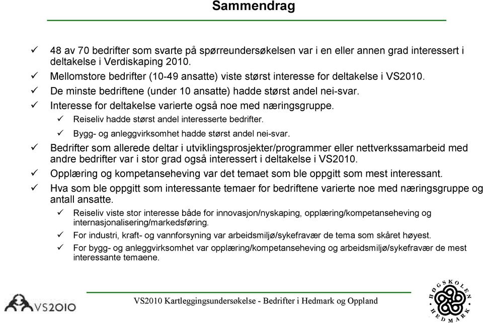 Interesse for deltakelse varierte også noe med næringsgruppe. Reiseliv hadde størst andel interesserte bedrifter. Bygg- og anleggvirksomhet hadde størst andel nei-svar.