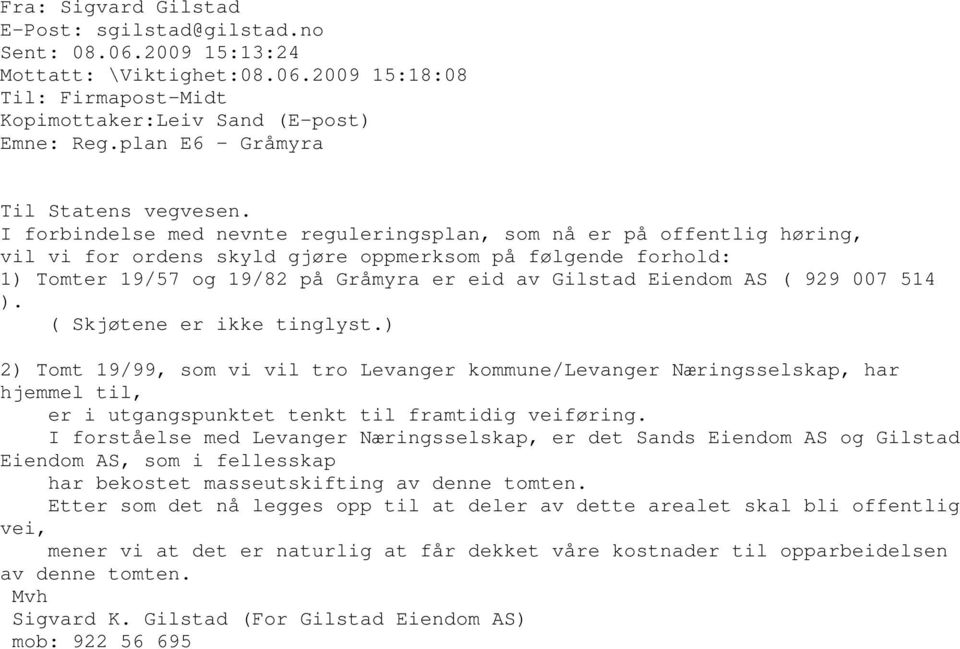 I forbindelse med nevnte reguleringsplan, som nå er på offentlig høring, vil vi for ordens skyld gjøre oppmerksom på følgende forhold: 1) Tomter 19/57 og 19/82 på Gråmyra er eid av Gilstad Eiendom AS