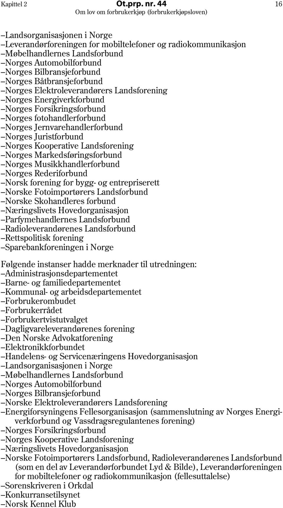 Norges Elektroleverandørers Landsforening Norges Energiverkforbund Norges Forsikringsforbund Norges fotohandlerforbund Norges Jernvarehandlerforbund Norges Juristforbund Norges Kooperative