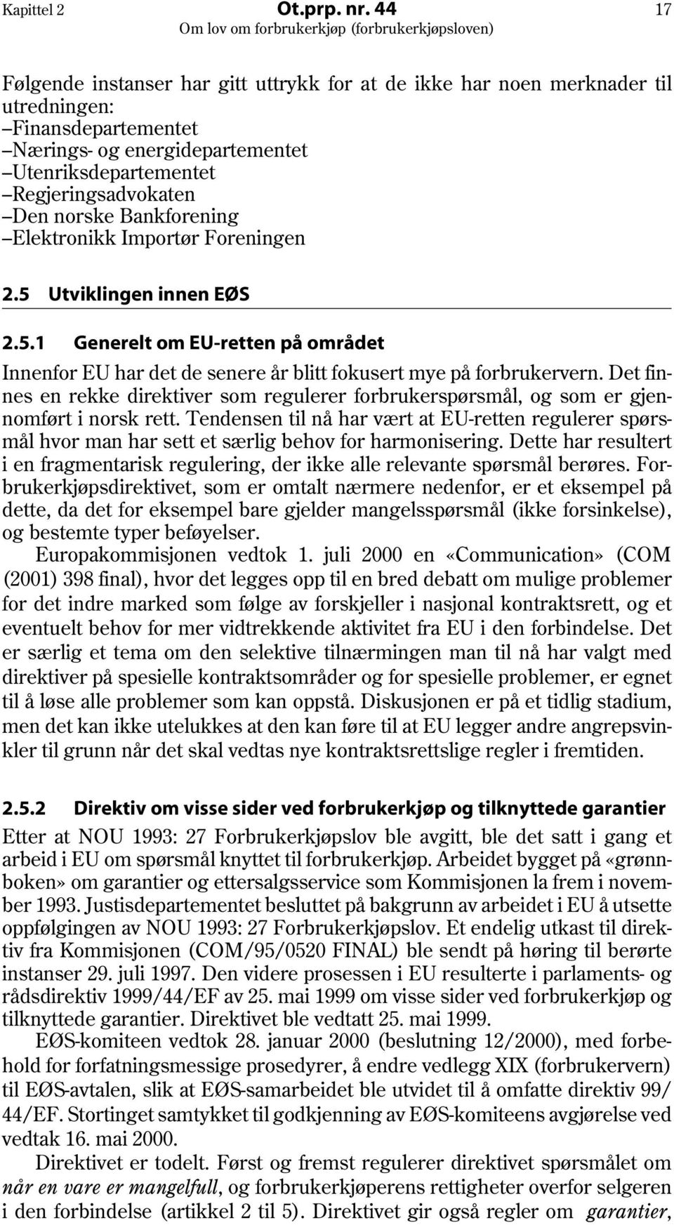 Bankforening Elektronikk Importør Foreningen 2.5 Utviklingen innen EØS 2.5.1 Generelt om EU-retten på området Innenfor EU har det de senere år blitt fokusert mye på forbrukervern.