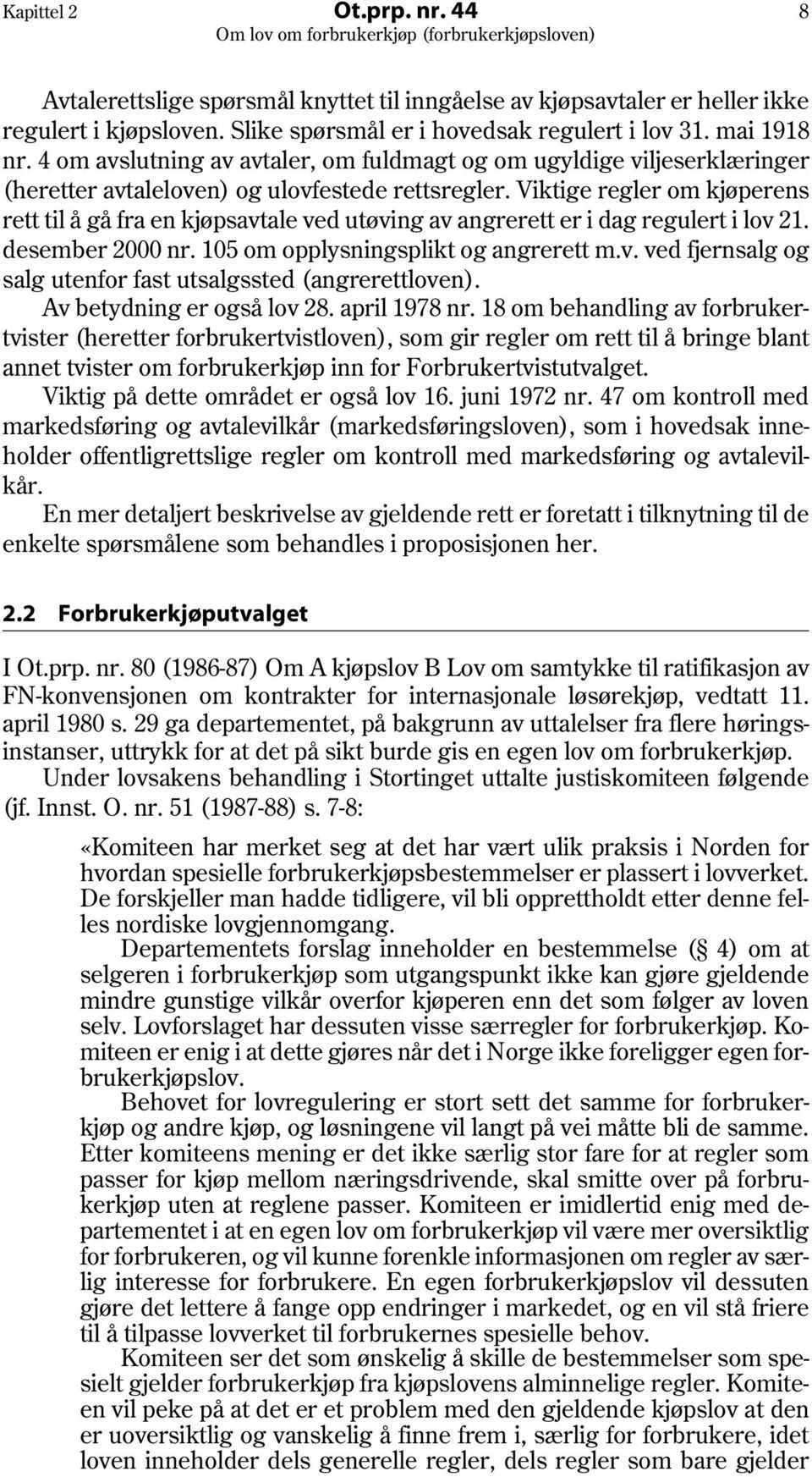 Viktige regler om kjøperens rett til å gå fra en kjøpsavtale ved utøving av angrerett er i dag regulert i lov 21. desember 2000 nr. 105 om opplysningsplikt og angrerett m.v. ved fjernsalg og salg utenfor fast utsalgssted (angrerettloven).