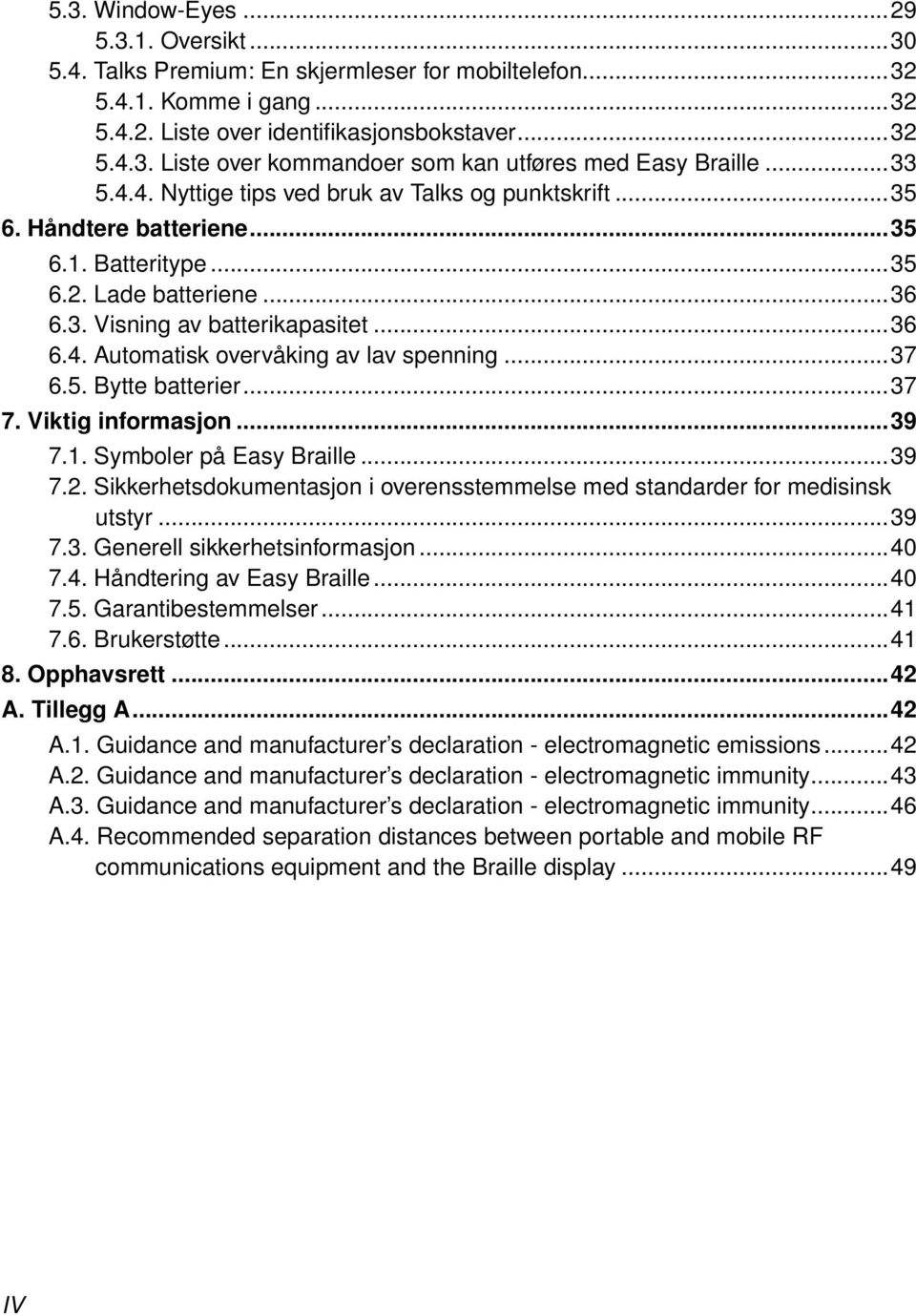 ..37 6.5. Bytte batterier...37 7. Viktig informasjon...39 7.1. Symboler på Easy Braille...39 7.2. Sikkerhetsdokumentasjon i overensstemmelse med standarder for medisinsk utstyr...39 7.3. Generell sikkerhetsinformasjon.