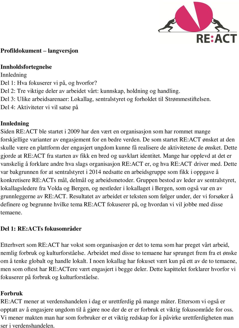 Del 4: Aktiviteter vi vil satse på Innledning Siden RE:ACT ble startet i 2009 har den vært en organisasjon som har rommet mange forskjellige varianter av engasjement for en bedre verden.