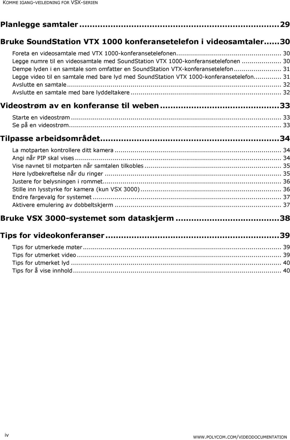 .. 31 Legge video til en samtale med bare lyd med SoundStation VTX 1000-konferansetelefon... 31 Avslutte en samtale... 32 Avslutte en samtale med bare lyddeltakere.