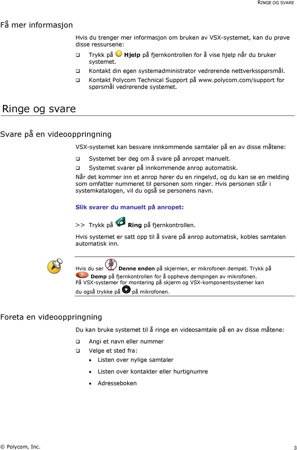 Ringe og svare Svare på en videooppringning VSX-systemet kan besvare innkommende samtaler på en av disse måtene: Systemet ber deg om å svare på anropet manuelt.