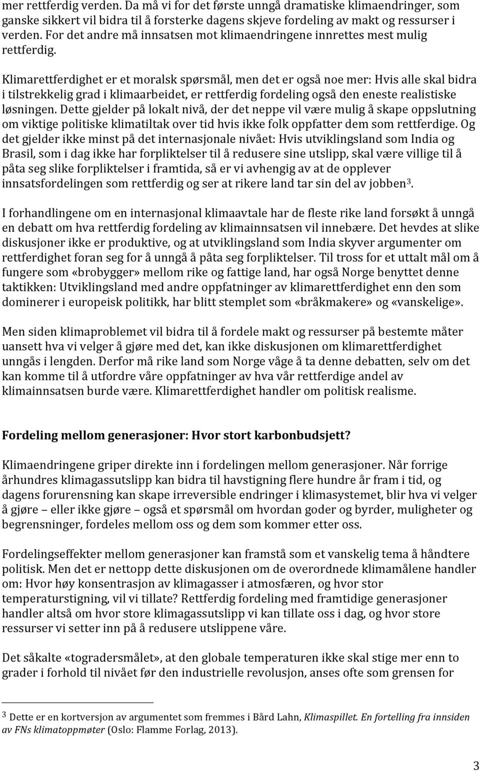 Klimarettferdighet er et moralsk spørsmål, men det er også noe mer: Hvis alle skal bidra i tilstrekkelig grad i klimaarbeidet, er rettferdig fordeling også den eneste realistiske løsningen.