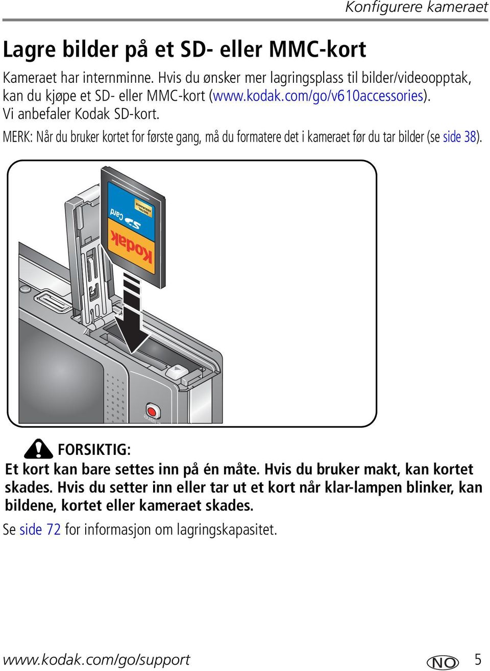 MERK: Når du bruker kortet for første gang, må du formatere det i kameraet før du tar bilder (se side 38). FORSIKTIG: Et kort kan bare settes inn på én måte.