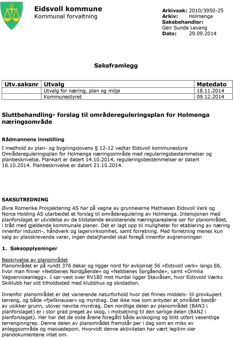 2014 Sluttbehandling- forslag til områdereguleringsplan for Holmenga næringsområde Rådmannens innstilling I medhold av plan- og bygningslovens 12-12 vedtar Eidsvoll kommunestyre Områdereguleringsplan