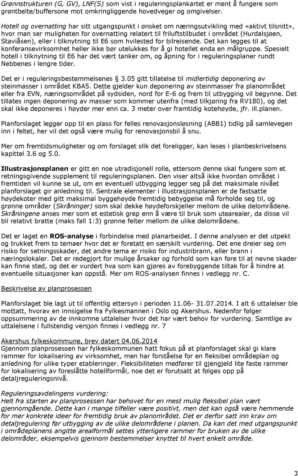 Staviåsen), eller i tilknytning til E6 som hvilested for bilreisende. Det kan legges til at konferansevirksomhet heller ikke bør utelukkes for å gi hotellet enda en målgruppe.