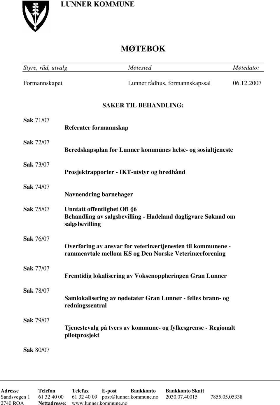 Navnendring barnehager Sak 75/07 Unntatt offentlighet Ofl 6 Behandling av salgsbevilling - Hadeland dagligvare Søknad om salgsbevilling Sak 76/07 Sak 77/07 Sak 78/07 Sak 79/07 Overføring av ansvar