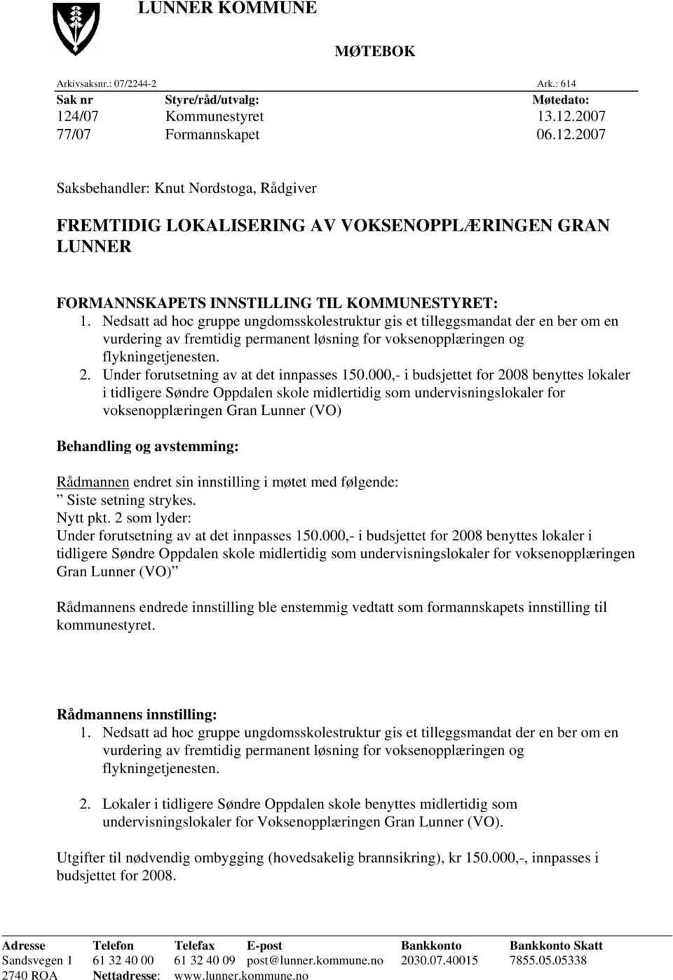 Nedsatt ad hoc gruppe ungdomsskolestruktur gis et tilleggsmandat der en ber om en vurdering av fremtidig permanent løsning for voksenopplæringen og flykningetjenesten. 2.