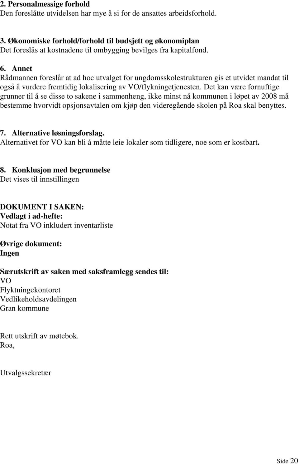 Annet Rådmannen foreslår at ad hoc utvalget for ungdomsskolestrukturen gis et utvidet mandat til også å vurdere fremtidig lokalisering av VO/flykningetjenesten.