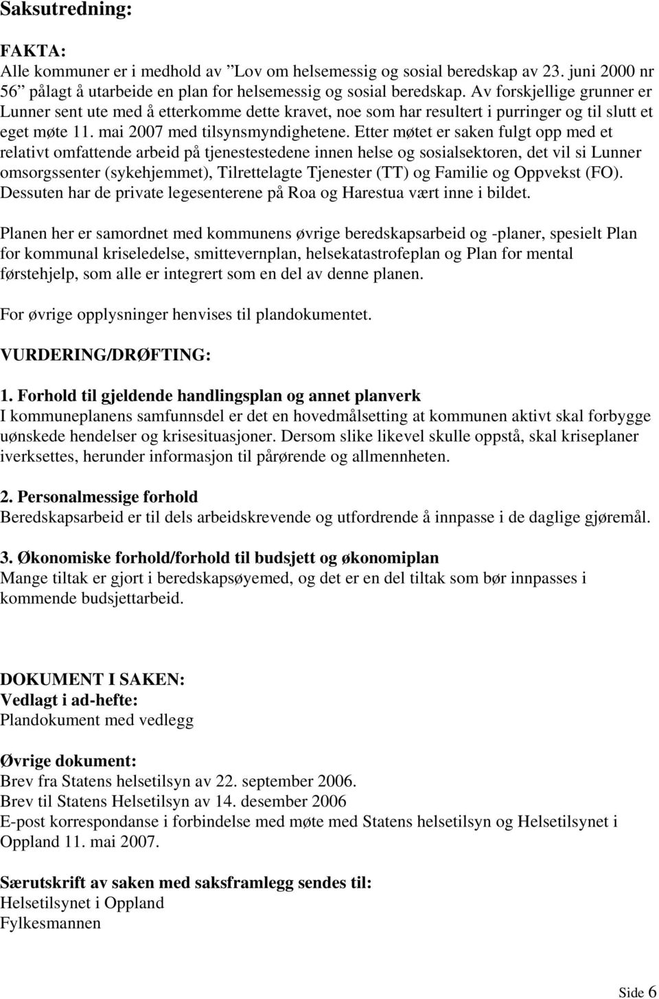 Etter møtet er saken fulgt opp med et relativt omfattende arbeid på tjenestestedene innen helse og sosialsektoren, det vil si Lunner omsorgssenter (sykehjemmet), Tilrettelagte Tjenester (TT) og