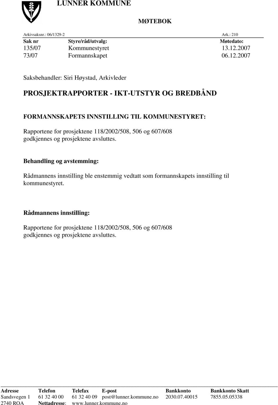 2007 Saksbehandler: Siri Høystad, Arkivleder PROSJEKTRAPPORTER - IKT-UTSTYR OG BREDBÅND FORMANNSKAPETS INNSTILLING TIL KOMMUNESTYRET: Rapportene for prosjektene 118/2002/508, 506 og 607/608