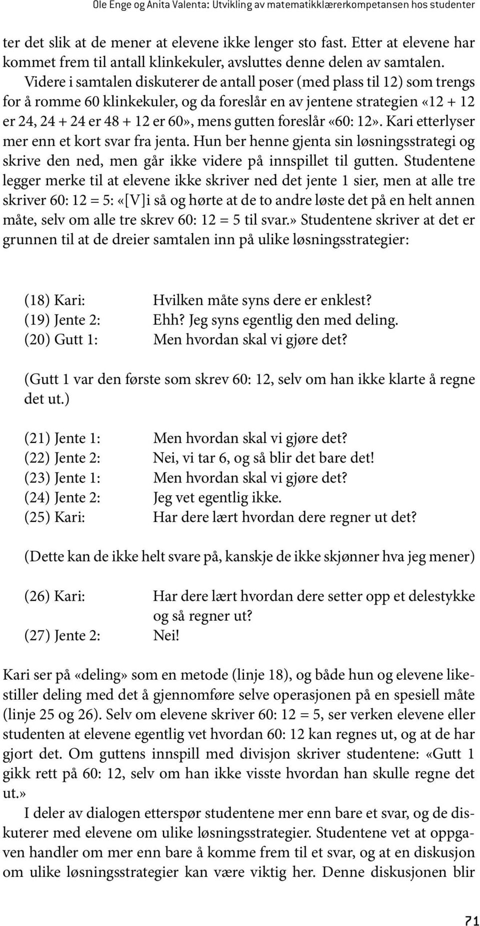 Videre i samtalen diskuterer de antall poser (med plass til 12) som trengs for å romme 60 klinkekuler, og da foreslår en av jentene strategien «12 + 12 er 24, 24 + 24 er 48 + 12 er 60», mens gutten