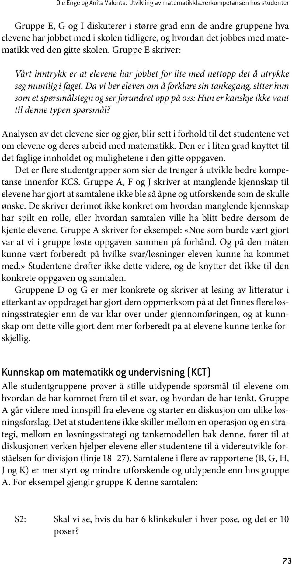 Da vi ber eleven om å forklare sin tankegang, sitter hun som et spørsmålstegn og ser forundret opp på oss: Hun er kanskje ikke vant til denne typen spørsmål?