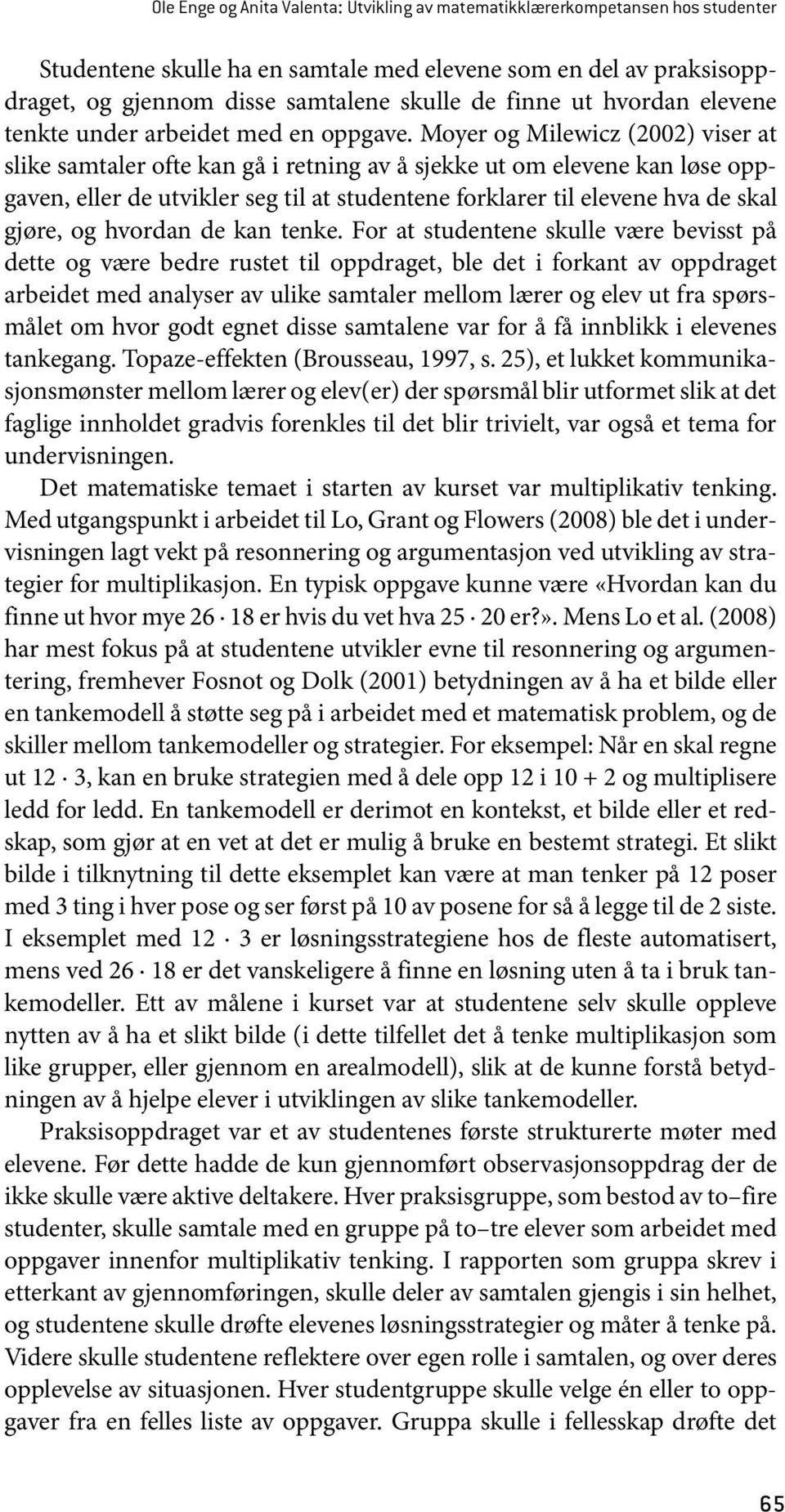 Moyer og Milewicz (2002) viser at slike samtaler ofte kan gå i retning av å sjekke ut om elevene kan løse oppgaven, eller de utvikler seg til at studentene forklarer til elevene hva de skal gjøre, og