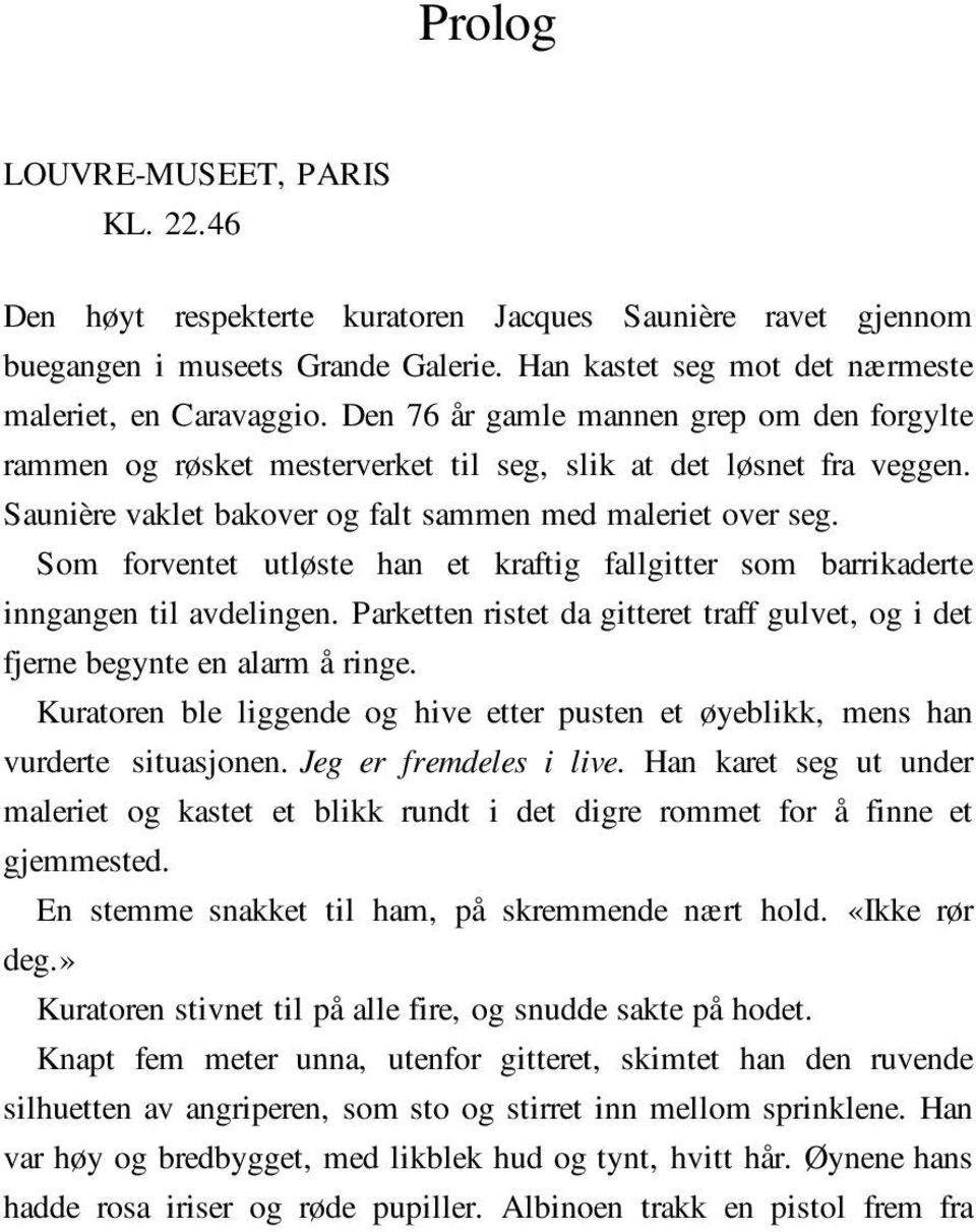 Som forventet utløste han et kraftig fallgitter som barrikaderte inngangen til avdelingen. Parketten ristet da gitteret traff gulvet, og i det fjerne begynte en alarm å ringe.