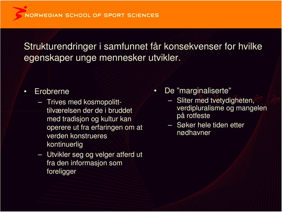 erfaringen om at verden konstrueres kontinuerlig Utvikler seg og velger atferd ut fra den informasjon som