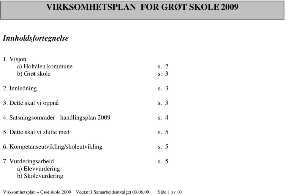 Satsningsområder - handlingsplan 2009 s. 4 5. Dette skal vi slutte med s. 5 6.