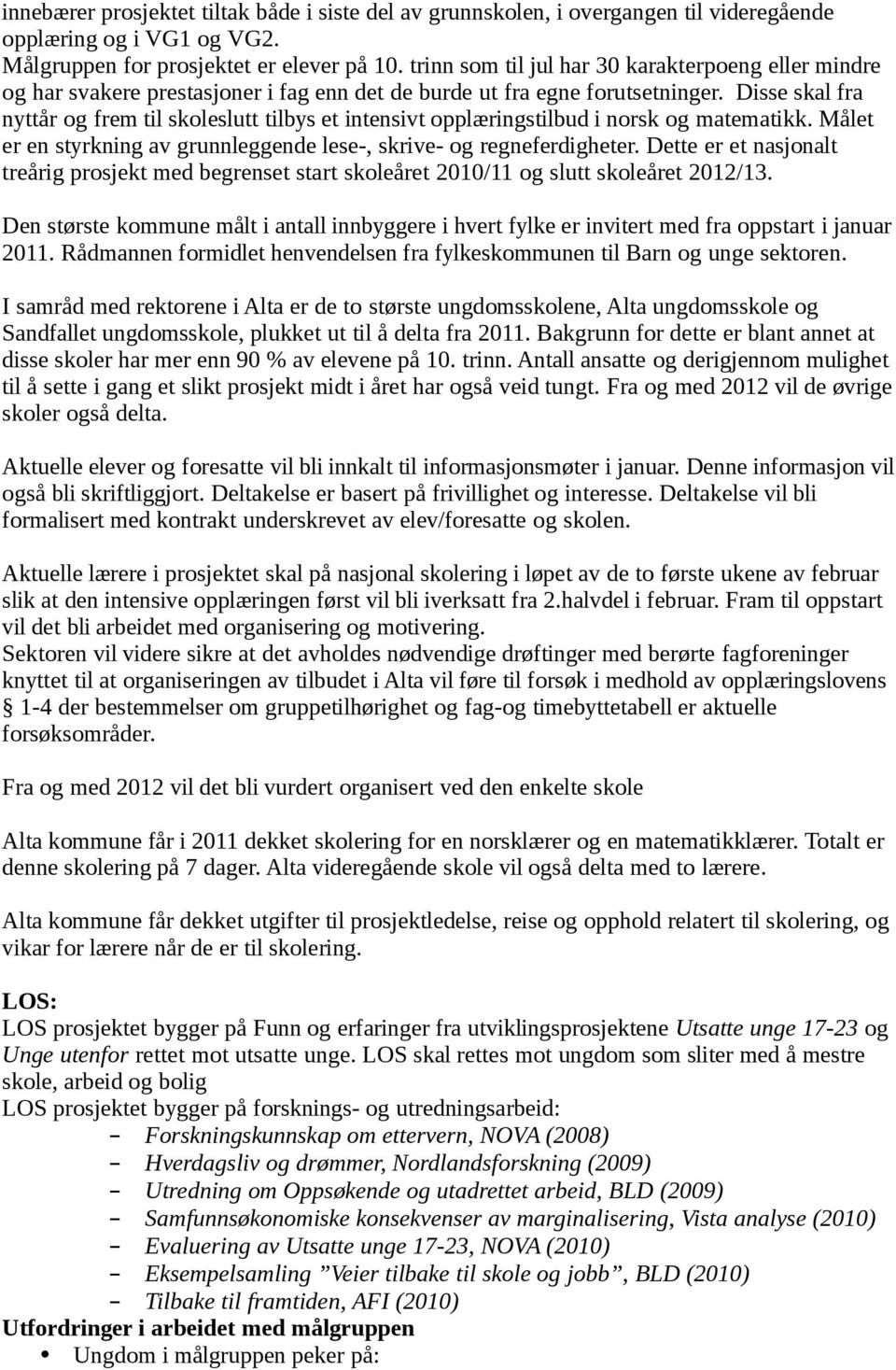 Disse skal fra nyttår og frem til skoleslutt tilbys et intensivt opplæringstilbud i norsk og matematikk. Målet er en styrkning av grunnleggende lese-, skrive- og regneferdigheter.