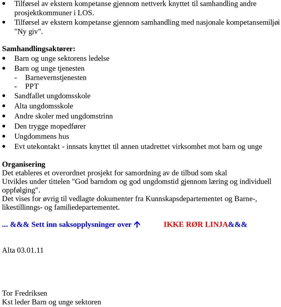 Ungdommens hus Evt utekontakt - innsats knyttet til annen utadrettet virksomhet mot barn og unge Organisering Det etableres et overordnet prosjekt for samordning av de tilbud som skal Utvikles under