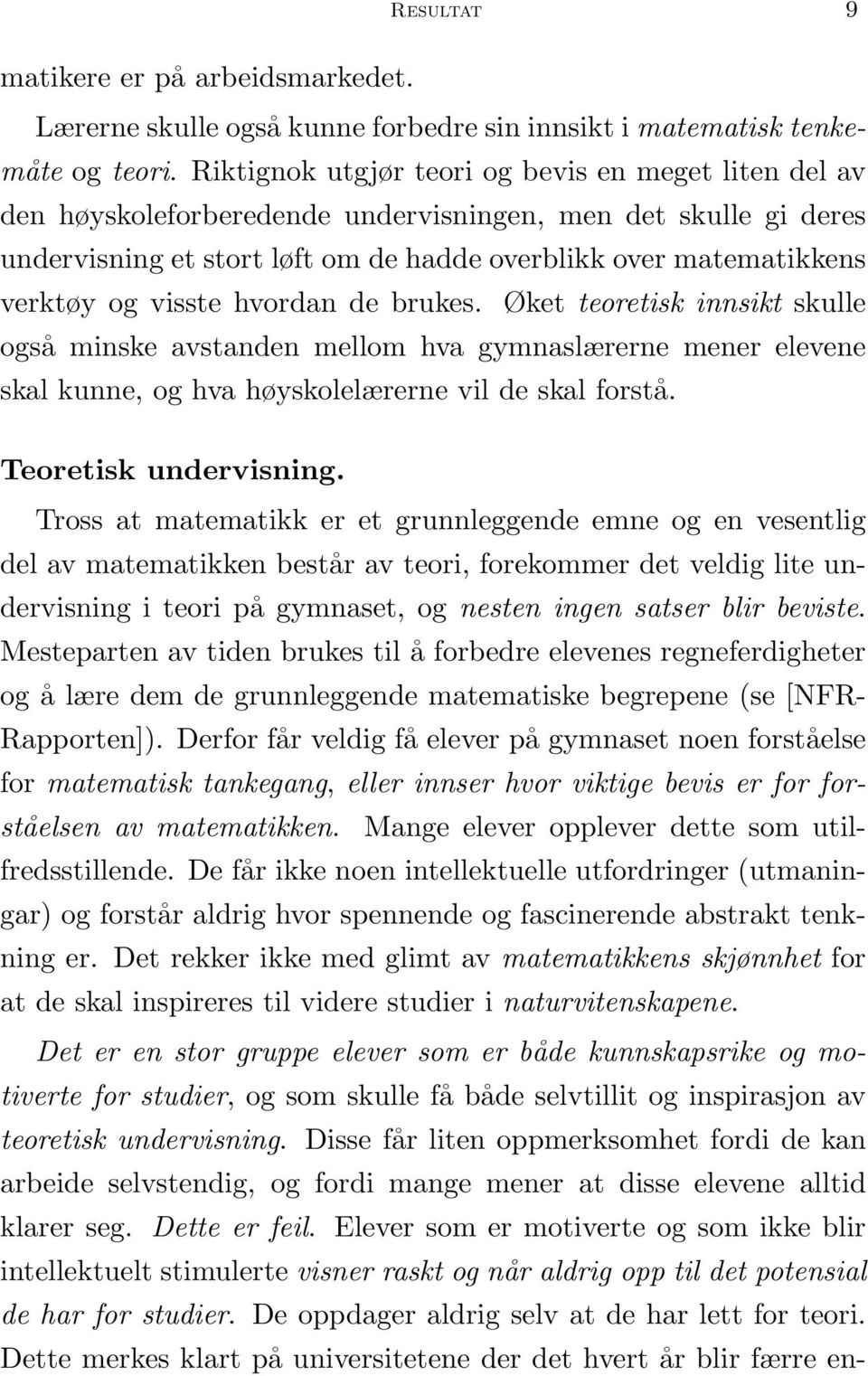 visste hvordan de brukes. Øket teoretisk innsikt skulle også minske avstanden mellom hva gymnaslærerne mener elevene skal kunne, og hva høyskolelærerne vil de skal forstå. Teoretisk undervisning.