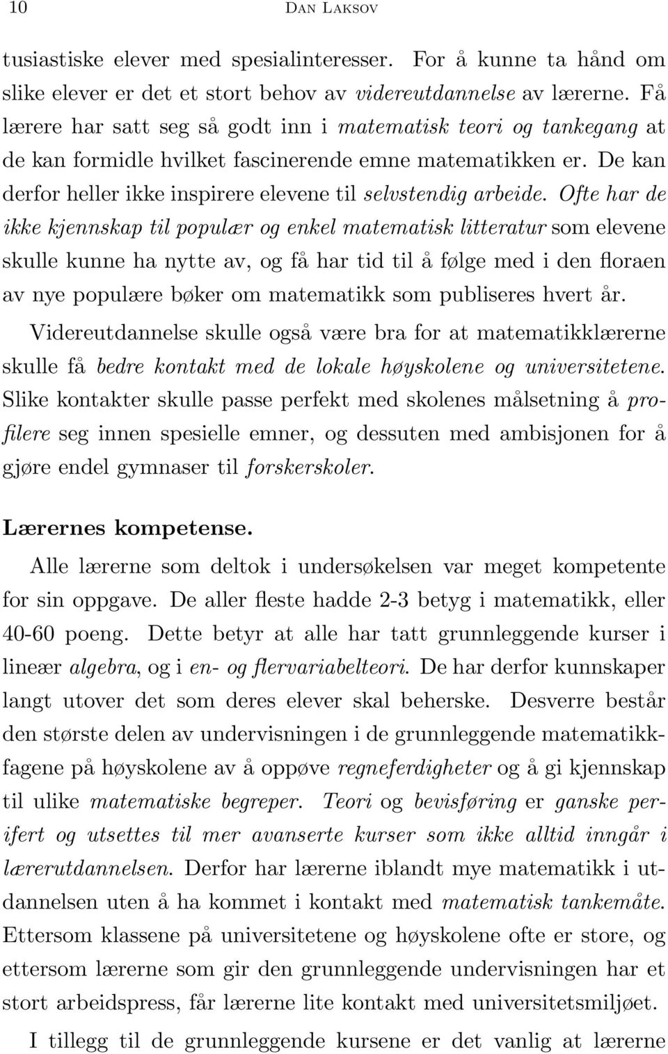 Ofte har de ikke kjennskap til populær og enkel matematisk litteratur som elevene skulle kunne ha nytte av, og få har tid til å følge med i den floraen av nye populære bøker om matematikk som