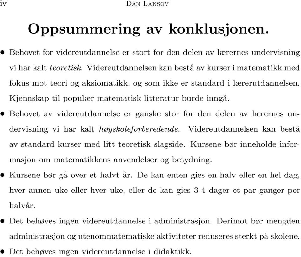 Behovet av videreutdannelse er ganske stor for den delen av lærernes undervisning vi har kalt høyskoleforberedende. Videreutdannelsen kan bestå av standard kurser med litt teoretisk slagside.