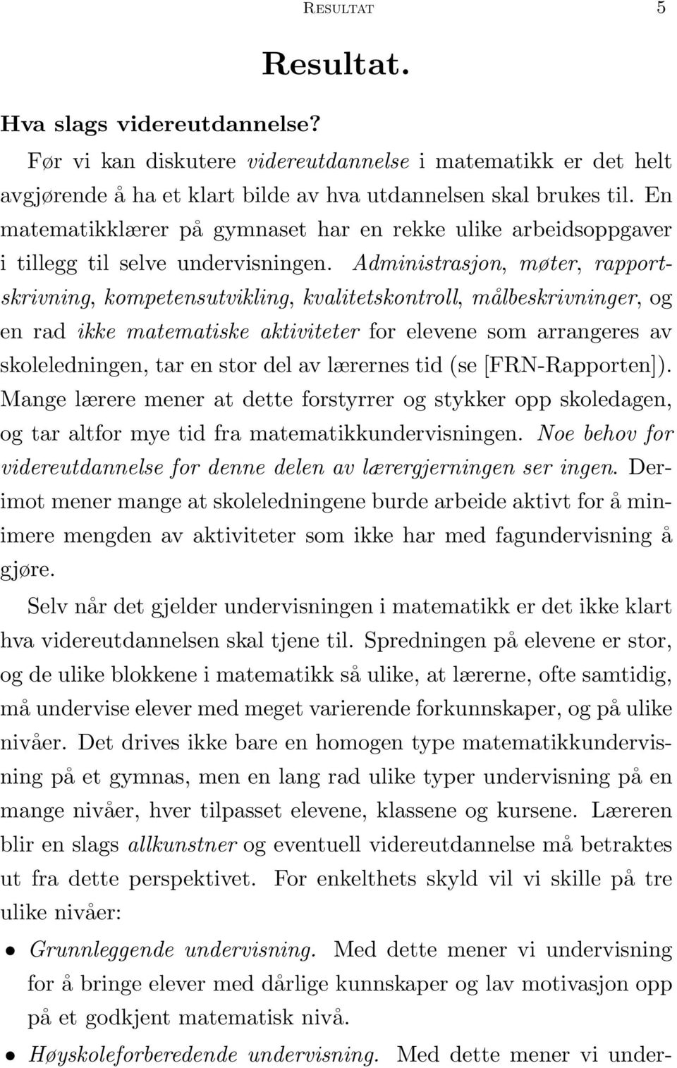 Administrasjon, møter, rapportskrivning, kompetensutvikling, kvalitetskontroll, målbeskrivninger, og en rad ikke matematiske aktiviteter for elevene som arrangeres av skoleledningen, tar en stor del